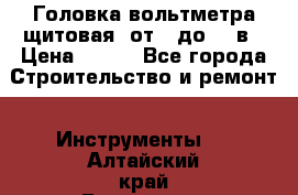 	 Головка вольтметра щитовая, от 0 до 300в › Цена ­ 300 - Все города Строительство и ремонт » Инструменты   . Алтайский край,Белокуриха г.